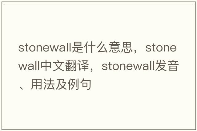 stonewall是什么意思，stonewall中文翻譯，stonewall發(fā)音、用法及例句