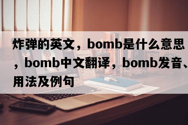 炸彈的英文，bomb是什么意思，bomb中文翻譯，bomb發(fā)音、用法及例句