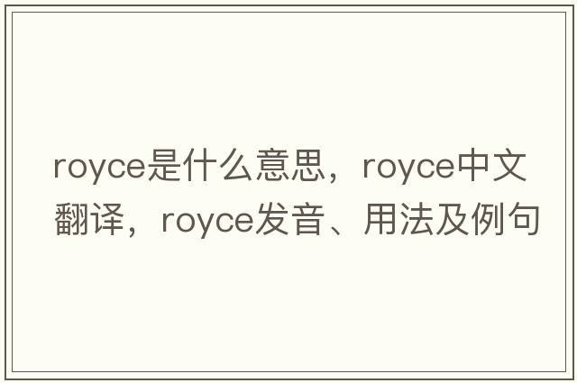 royce是什么意思，royce中文翻譯，royce發(fā)音、用法及例句