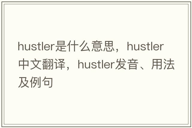 hustler是什么意思，hustler中文翻譯，hustler發(fā)音、用法及例句
