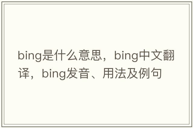 bing是什么意思，bing中文翻譯，bing發(fā)音、用法及例句