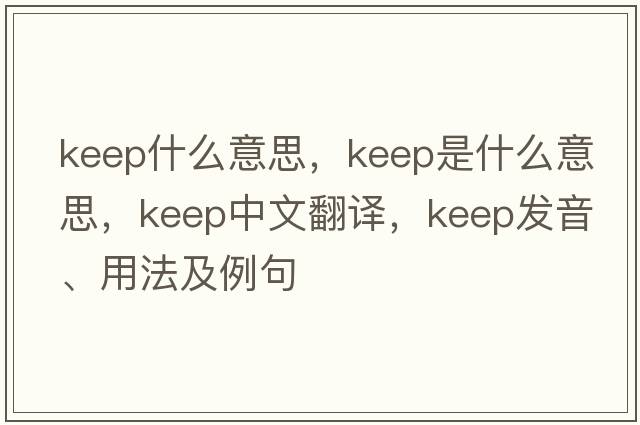 keep什么意思，keep是什么意思，keep中文翻譯，keep發(fā)音、用法及例句