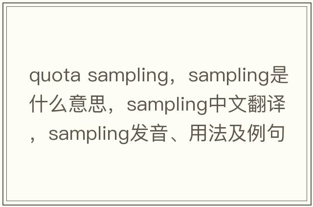 quota sampling，sampling是什么意思，sampling中文翻譯，sampling發(fā)音、用法及例句