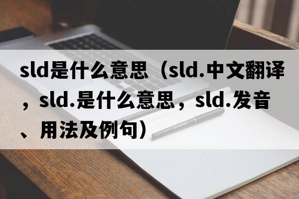 sld是什么意思（sld.中文翻譯，sld.是什么意思，sld.發(fā)音、用法及例句）
