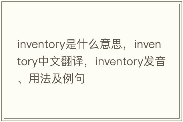 inventory是什么意思，inventory中文翻譯，inventory發(fā)音、用法及例句