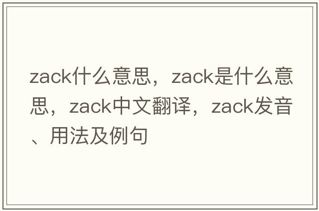 zack什么意思，zack是什么意思，zack中文翻譯，zack發(fā)音、用法及例句