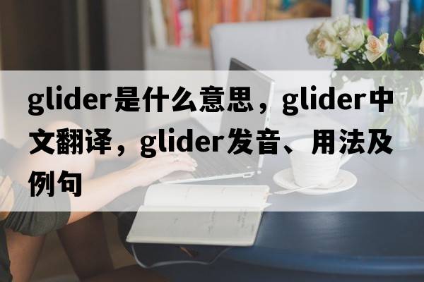 glider是什么意思，glider中文翻譯，glider發(fā)音、用法及例句