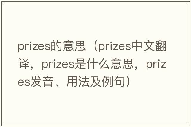 prizes的意思（prizes中文翻譯，prizes是什么意思，prizes發(fā)音、用法及例句）
