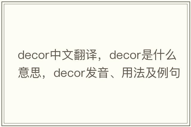 decor中文翻譯，decor是什么意思，decor發(fā)音、用法及例句
