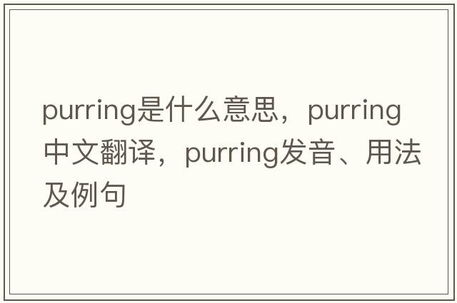 purring是什么意思，purring中文翻譯，purring發(fā)音、用法及例句