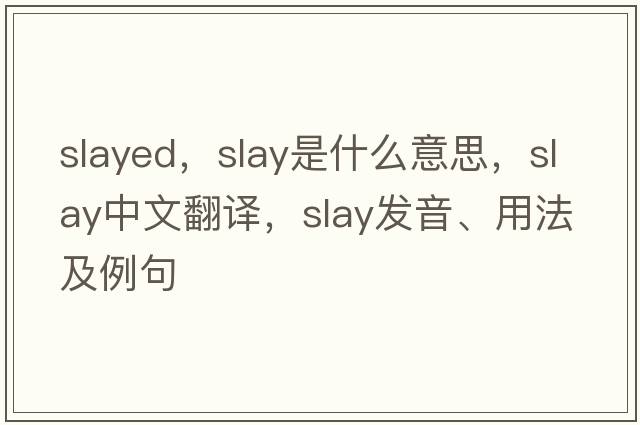 slayed，slay是什么意思，slay中文翻譯，slay發(fā)音、用法及例句