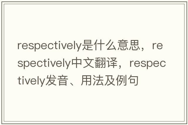 respectively是什么意思，respectively中文翻譯，respectively發(fā)音、用法及例句