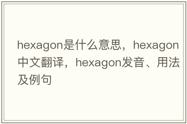hexagon是什么意思，hexagon中文翻譯，hexagon發(fā)音、用法及例句