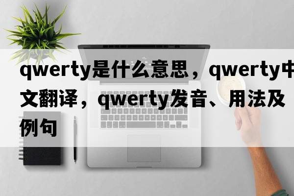 qwerty是什么意思，qwerty中文翻譯，qwerty發(fā)音、用法及例句