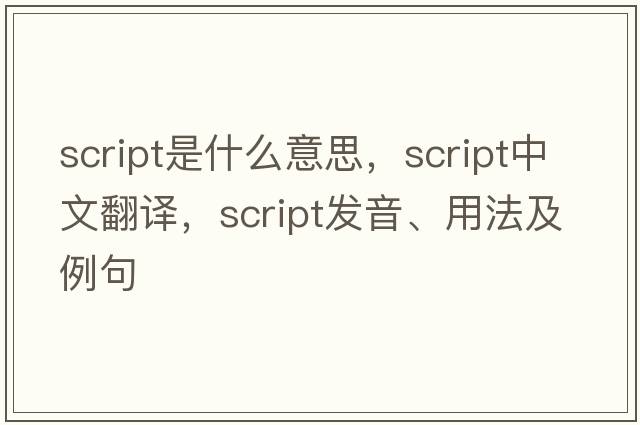 script是什么意思，script中文翻譯，script發(fā)音、用法及例句