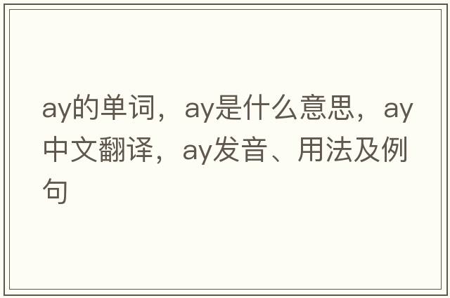 ay的單詞，ay是什么意思，ay中文翻譯，ay發(fā)音、用法及例句