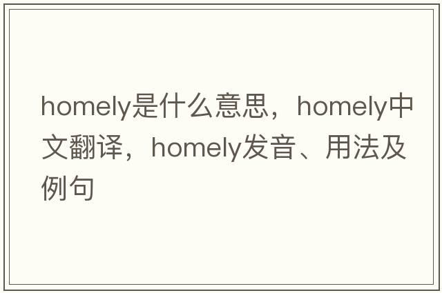 homely是什么意思，homely中文翻譯，homely發(fā)音、用法及例句