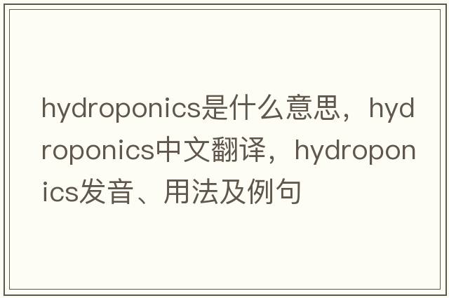 hydroponics是什么意思，hydroponics中文翻譯，hydroponics發(fā)音、用法及例句