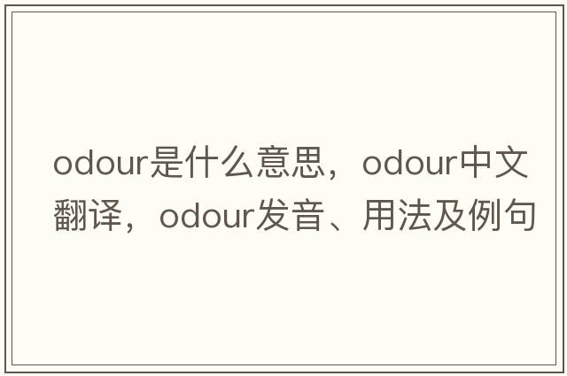 odour是什么意思，odour中文翻譯，odour發(fā)音、用法及例句