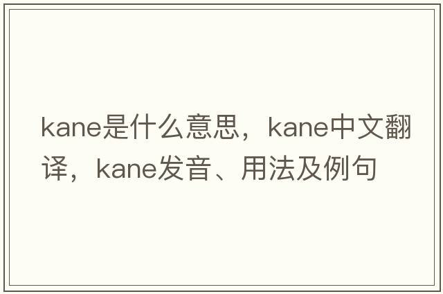 kane是什么意思，kane中文翻譯，kane發(fā)音、用法及例句