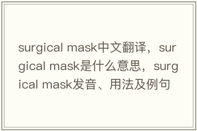 surgical mask中文翻譯，surgical mask是什么意思，surgical mask發(fā)音、用法及例句