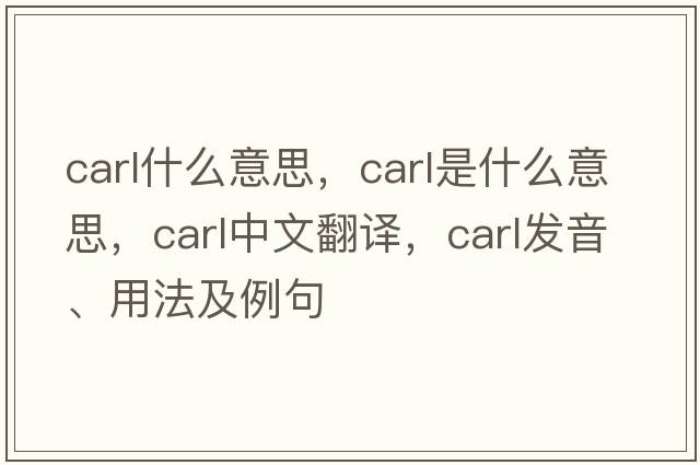 carl什么意思，Carl是什么意思，Carl中文翻譯，Carl發(fā)音、用法及例句