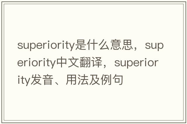 superiority是什么意思，superiority中文翻譯，superiority發(fā)音、用法及例句