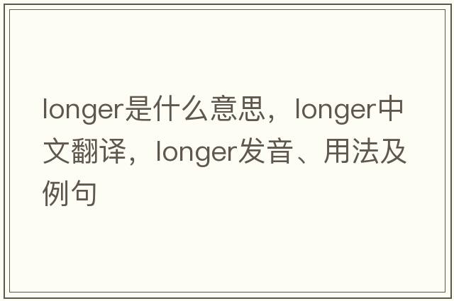 longer是什么意思，longer中文翻譯，longer發(fā)音、用法及例句