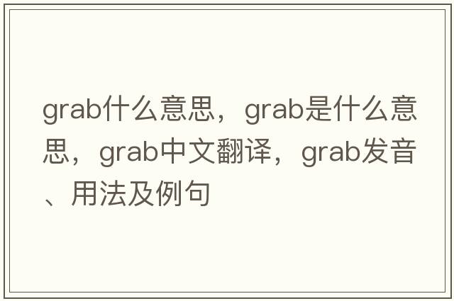 grab什么意思，grab是什么意思，grab中文翻譯，grab發(fā)音、用法及例句