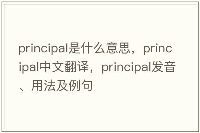 principal是什么意思，principal中文翻譯，principal發(fā)音、用法及例句