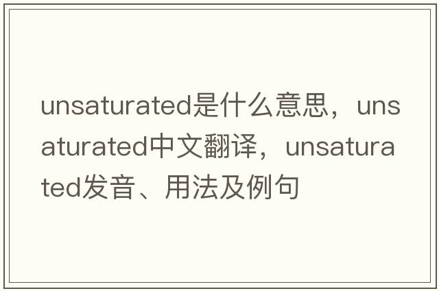 unsaturated是什么意思，unsaturated中文翻譯，unsaturated發(fā)音、用法及例句