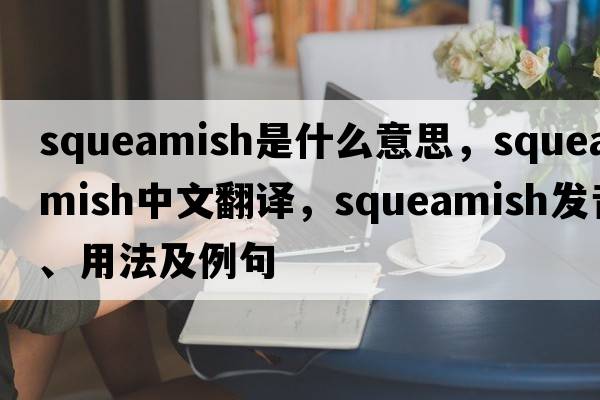 squeamish是什么意思，squeamish中文翻譯，squeamish發(fā)音、用法及例句