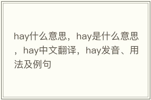 hay什么意思，hay是什么意思，hay中文翻譯，hay發(fā)音、用法及例句