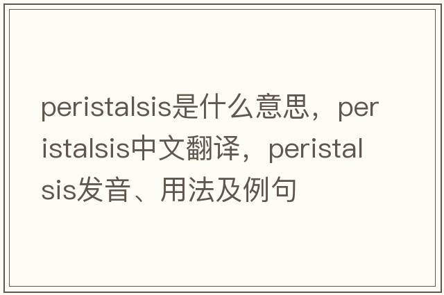 peristalsis是什么意思，peristalsis中文翻譯，peristalsis發(fā)音、用法及例句