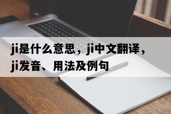 ji是什么意思，ji中文翻譯，ji發(fā)音、用法及例句