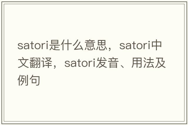 satori是什么意思，satori中文翻譯，satori發(fā)音、用法及例句