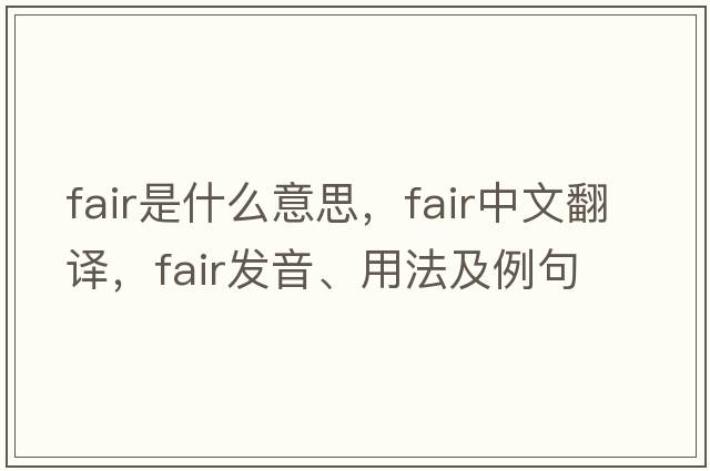 fair是什么意思，fair中文翻譯，fair發(fā)音、用法及例句