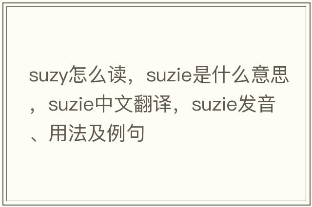 suzy怎么讀，suzie是什么意思，suzie中文翻譯，suzie發(fā)音、用法及例句