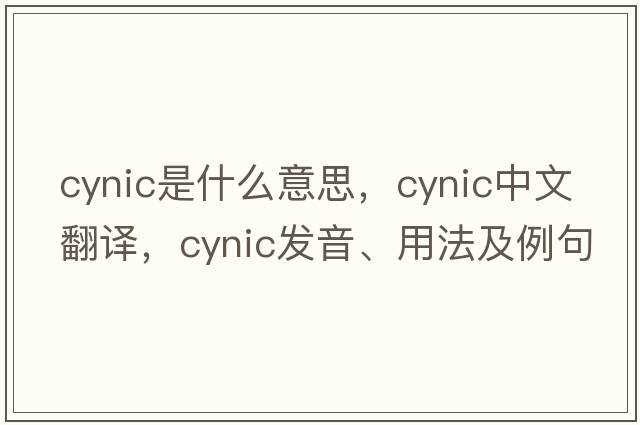cynic是什么意思，cynic中文翻譯，cynic發(fā)音、用法及例句