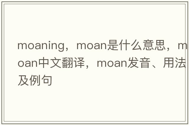 moaning，moan是什么意思，moan中文翻譯，moan發(fā)音、用法及例句