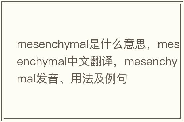 mesenchymal是什么意思，mesenchymal中文翻譯，mesenchymal發(fā)音、用法及例句