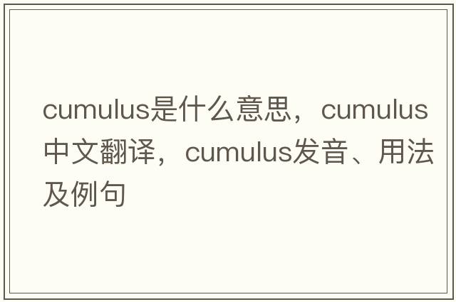 cumulus是什么意思，cumulus中文翻譯，cumulus發(fā)音、用法及例句