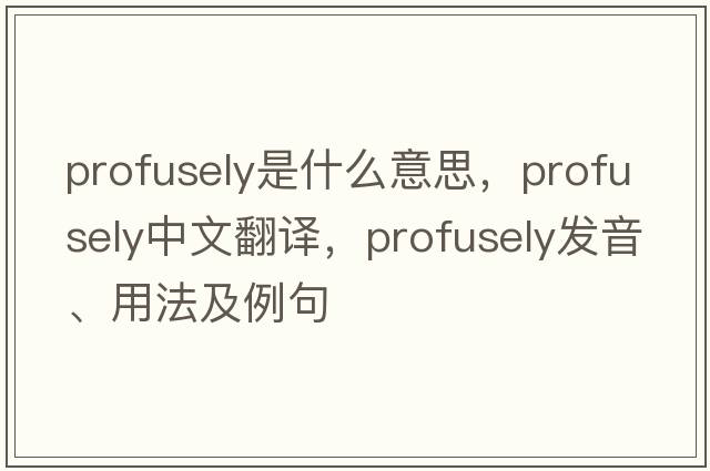 profusely是什么意思，profusely中文翻譯，profusely發(fā)音、用法及例句