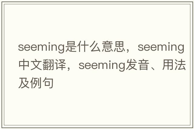 seeming是什么意思，seeming中文翻譯，seeming發(fā)音、用法及例句
