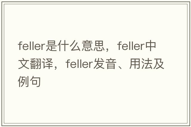 feller是什么意思，feller中文翻譯，feller發(fā)音、用法及例句