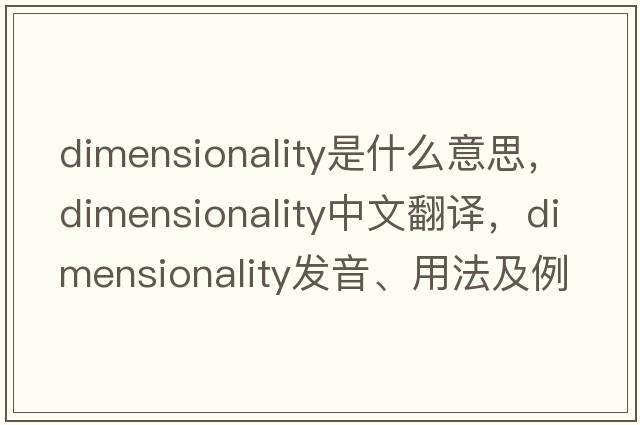 dimensionality是什么意思，dimensionality中文翻譯，dimensionality發(fā)音、用法及例句