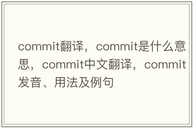 commIT翻譯，commit是什么意思，commit中文翻譯，commit發(fā)音、用法及例句