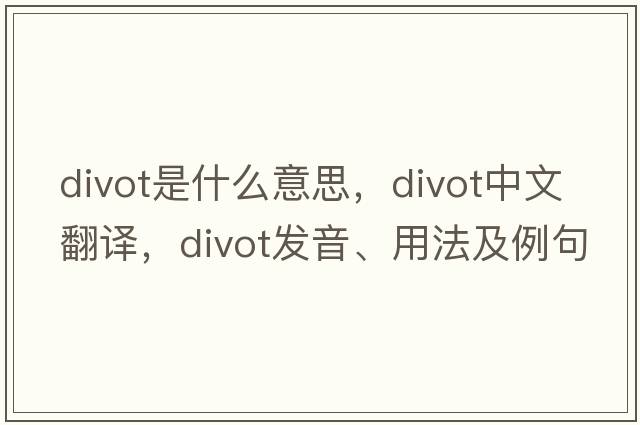 divot是什么意思，divot中文翻譯，divot發(fā)音、用法及例句