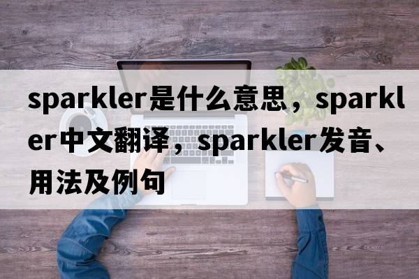 sparkler是什么意思，sparkler中文翻譯，sparkler發(fā)音、用法及例句