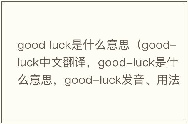good luck是什么意思（good-luck中文翻譯，good-luck是什么意思，good-luck發(fā)音、用法及例句）